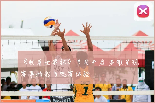《收看世界杯》节目开启 多维呈现赛事精彩与观赛体验