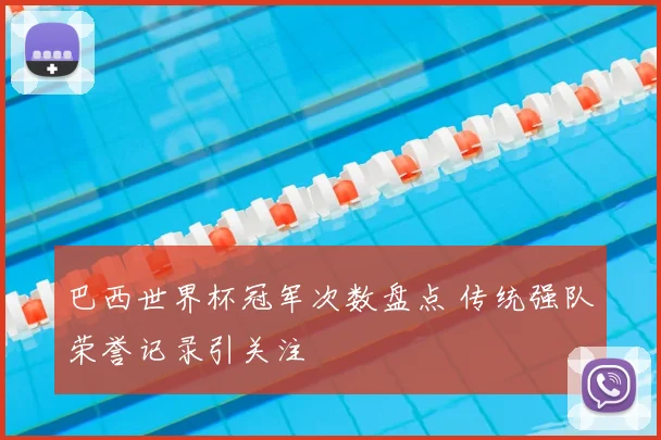 巴西世界杯冠军次数盘点 传统强队荣誉记录引关注