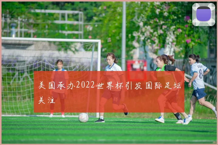 美国承办2022世界杯引发国际足坛关注